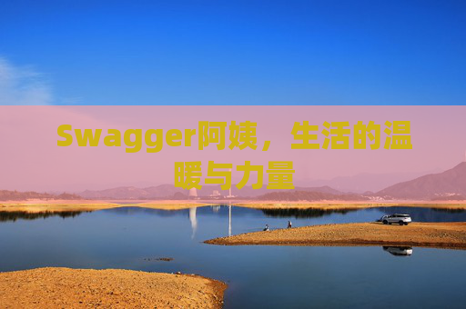 Swagger阿姨，生活的温暖与力量